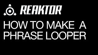 NI Reaktor  Making a Phrase Looper  How To Tutorial [upl. by Alohcin270]