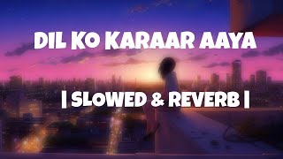 Dil Ko Karaar Aaya  SLOWED amp REVERB  Yasser Desai  Neha Kakkar Lofi Music [upl. by Akinek]