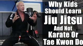 Why Kids Should Learn Jiu Jitsu And Not Karate Or Tae Kwon Do [upl. by Ecinwahs]