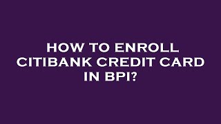 How to enroll citibank credit card in bpi [upl. by Hump870]