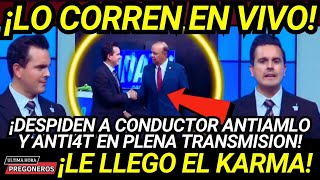 ¡LO CORREN EN VIVO DESPIDEN A CONDUCTOR ANTI AMLO Y 4T EN PLENA TRANSMISION LE LLEGO EL KARMA [upl. by Philis]