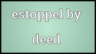 Estoppel by deed Meaning [upl. by Druci543]