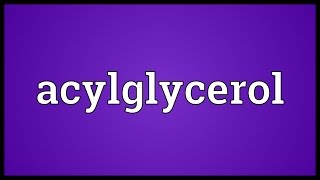 Acylglycerol Meaning [upl. by Tupler]