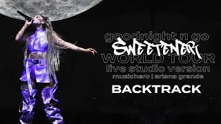 Ariana Grande  goodnight n go Backtrack Karaoke Sweetener World Tour Version [upl. by Ysdnyl]