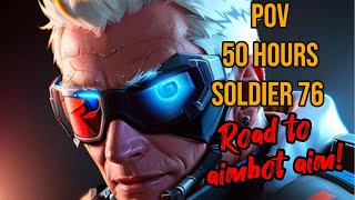 POV 50 Hours Soldier 76 Road to AIMBOT AIM [upl. by Aileduab232]