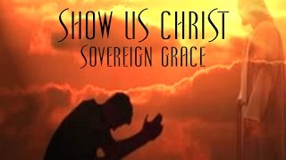 Show Us Christ  Sovereign Grace [upl. by Ardiedal]