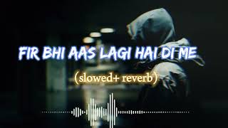 fir bhi aas lagi hai dil me 💔 slowedreverb l 😢sad lofi songlove mashuplofi love [upl. by Amata]