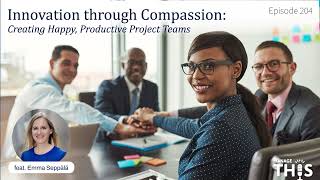 Manage This  Episode 204  Innovation Through Compassion Creating Happy Productive Project Teams [upl. by Nedyaj]