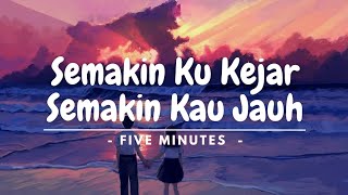 Semakin Ku Kejar Semakin Kau Jauh  Five Minutes    Lirik Lagu [upl. by Gustavo224]