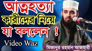 আত্নহত্যাকারীদের যে পরিনতি হবে আখেরাতে  মিজানুর রহমান আজহারী  Mizanur Rahman Azhari new waz 2019 [upl. by Naeroled]