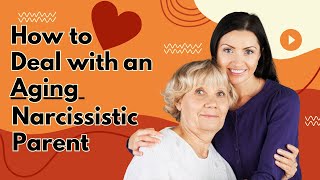 How to Deal with an Aging Narcissistic Parent [upl. by Atirb]