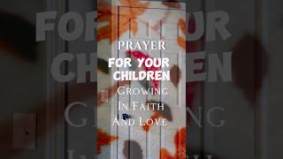 Prayer for Your Children Growing in LoveHopeFaithWisdom and Truth [upl. by Anawek]