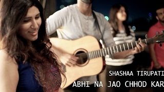 Abhi Na Jao Chhod Kar  Shashaa Tirupati [upl. by Eidualc548]