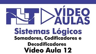 Sistemas Lógicos  Somadores Codificadores e Decodificadores  Vídeo Aula 12 [upl. by Tlevesor297]