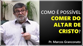 Como é possível comer do altar de Cristo  Pr Marcos Granconato [upl. by Atcele509]