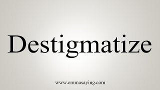 How To Say Destigmatize [upl. by Groves]