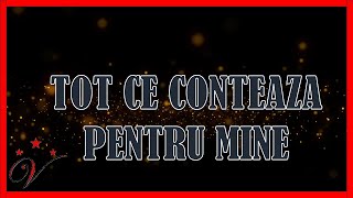 Tot Ce CONTEAZA Pentru MINE [upl. by Ahsiekat]