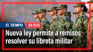 Así es la nueva ley que permite a remisos resolver su libreta militar  El Tiempo [upl. by Ran]