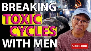 BREAKING TOXIC CYCLES WITH MEN  Relationship advice goals amp tips [upl. by Elberta]