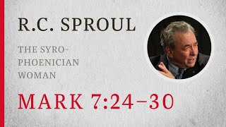 The SyroPhoenician Woman Mark 724–30 — A Sermon by RC Sproul [upl. by Anihsit]