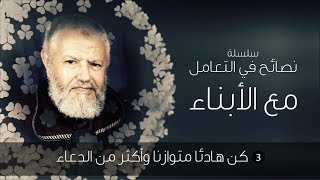 في التعامل مع الأبناء كن هادئا متوازنا و أكثر من الدعاء [upl. by Sivartal]