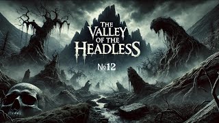 The Valley of the Headless A Terrifying Mystery Where No One Returns Whole №12 [upl. by Llenet]