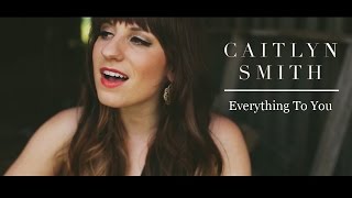 Caitlyn Smith  Everything to You [upl. by Yardna]