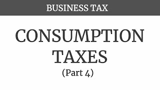 Consumption Taxes Part 4 [upl. by Jennica]