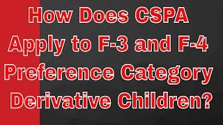 How Does CSPA Apply to F3 and F4 Preference Category Derivative Children [upl. by Oiretule]