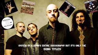 System Of A Downs entire discography but its only the song titles [upl. by Cataldo]