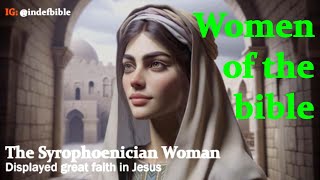 Women of the bible  The Syrophoenician Woman displayed great faith in Jesus [upl. by Aloysia]