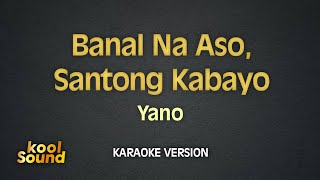 BANAL NA ASO SANTONG KABAYON  Yano  Karaoke Version  koolSound [upl. by Erinn163]