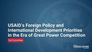 USAID’s Foreign Policy amp International Development Priorities in the Era of Great Power Competition [upl. by Luapnhoj]