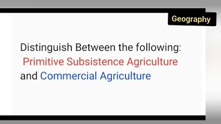 Distinguish Between the following1 Primitive Subsistence Agriculture and Commercial Agriculture [upl. by Notnirt]