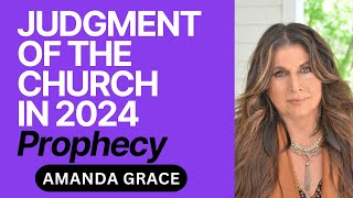 Amanda Grace 🚨URGENT PROPHETIC WORD Judgement of the Church in 2024 Prophecy 102023 prophet [upl. by Ellehsor]