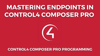 Mastering Endpoints in Control4 Composer Pro [upl. by Connett]