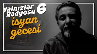 Yalnızlar Radyosu 6  İSYAN GECESİ [upl. by Nueovas]