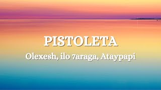 Olexesh x ataypapi x ilo 7araga  PISTOLETA Lyrics [upl. by Sula]