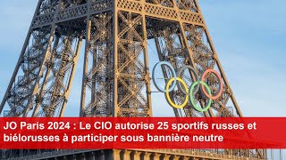 JO Paris 2024  Le CIO autorise 25 sportifs russes et biélorusses à participer sous bannière neutre [upl. by Grannias497]