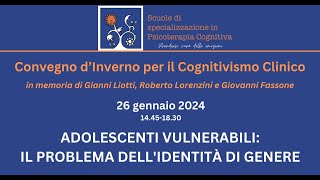 Convegno d’Inverno Cognitivismo Clinico ADOLESCENTI VULNERABILI IL PROBLEMA DELLIDENTITÀ DI GENERE [upl. by Ahsemed]