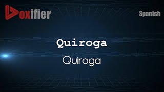 How to Pronounce Quiroga Quiroga in Spanish  Voxifiercom [upl. by Adriaens]