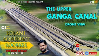 Roorkee The Upper Ganga Canal Drone View II Solani Aqueduct II Cine India Entertainment 2020 II [upl. by Arriek680]