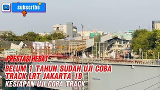 PRESTASI HEBAT  BELUM 1 THN SUDAH UJI COBA TRACK LRT JAKARTA FASE 1B  KESIAPAN UJI COBA TRACK [upl. by Samid]