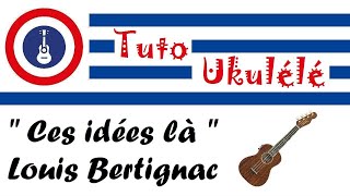 quot Ces idées là quot Louis BERTIGNAC  Tuto Ukulélé [upl. by Mlawsky]