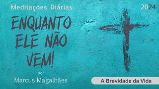 A BREVIDADE DA VIDA  14092024  Meditação Diária Enquanto Ele não Vem [upl. by Helmut]