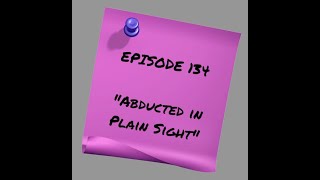 Episode 134 Abducted in Plain Sight [upl. by Connie]