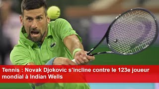 Tennis  Novak Djokovic s’incline contre le 123e joueur mondial à Indian Wells [upl. by Natika]