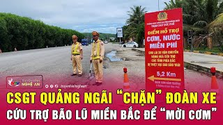 CSGT Quảng Ngãi “chặn” đoàn xe cứu trợ bão lũ miền Bắc để “mời cơm”  Nghệ An TV [upl. by Aluk]