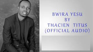 Thacien Titus  Bwira Yesu Official Audio [upl. by Adahsar]