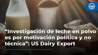 “Investigación de leche en polvo es por motivación política y no técnica” US Dairy Export [upl. by Rosemaria]